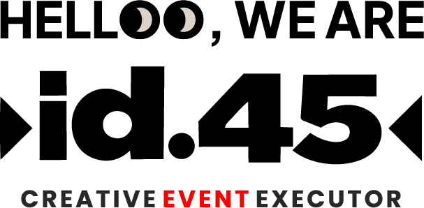 HELLOO, WE ARE id.45 — CREATIVE EVENT EXECUTOR